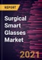 Surgical Smart Glasses Market Forecast to 2028 - COVID-19 Impact and Global Analysis By Type; Application and Geography - Product Thumbnail Image