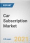 Car Subscription Market by Service Provider, Vehicle Type, End Use and Subscription Period: Global Opportunity Analysis and Industry Forecast, 2020-2027 - Product Thumbnail Image