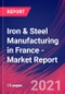 Iron & Steel Manufacturing in France - Industry Market Research Report - Product Thumbnail Image