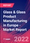 Glass & Glass Product Manufacturing in Europe - Industry Market Research Report - Product Image