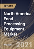 North America Food Processing Equipment Market By Application, By Type, By Mode of Operation, By Country, Growth Potential, Industry Analysis Report and Forecast, 2021 - 2027- Product Image