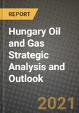 Hungary Oil and Gas Strategic Analysis and Outlook to 2028- Product Image