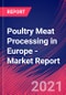 Poultry Meat Processing in Europe - Industry Market Research Report - Product Thumbnail Image