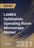 LAMEA Ophthalmic Operating Room Microscope Market By Indication, By Product, By End User, By Country, Growth Potential, Industry Analysis Report and Forecast, 2021 - 2027- Product Image