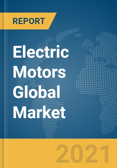 Electric Motors Global Market Report 2021 COVID19 Impact and Recovery