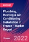 Plumbing, Heating & Air Conditioning Installation in France - Industry Market Research Report - Product Image