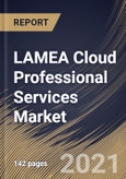 LAMEA Cloud Professional Services Market By Organization Size, By Type, By Service Type, By Industry Vertical, By Country, Growth Potential, Industry Analysis Report and Forecast, 2021 - 2027- Product Image