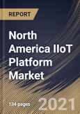 North America IIoT Platform Market By Offering, By Application, By Industry Vertical, By Country, Growth Potential, Industry Analysis Report and Forecast, 2021 - 2027- Product Image