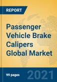 Passenger Vehicle Brake Calipers Global Market Insights 2021, Analysis and Forecast to 2026, by Manufacturers, Regions, Technology, Application, Product Type- Product Image