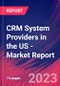 CRM System Providers in the US - Industry Market Research Report - Product Thumbnail Image