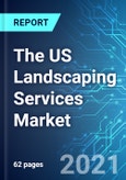 The US Landscaping Services Market: Size, Trends & Forecasts (2021-2025 Edition)- Product Image