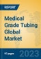 Medical Grade Tubing Global Market Insights 2023, Analysis and Forecast to 2028, by Manufacturers, Regions, Technology, Application, Product Type - Product Thumbnail Image