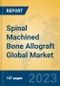 Spinal Machined Bone Allograft Global Market Insights 2023, Analysis and Forecast to 2028, by Manufacturers, Regions, Technology, Application, Product Type - Product Image