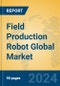 Field Production Robot Global Market Insights 2024, Analysis and Forecast to 2029, by Manufacturers, Regions, Technology, Application, Product Type - Product Image