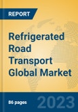 Refrigerated Road Transport Global Market Insights 2023, Analysis and Forecast to 2028, by Market Participants, Regions, Technology, Application, Product Type- Product Image