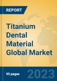 Titanium Dental Material Global Market Insights 2023, Analysis and Forecast to 2028, by Manufacturers, Regions, Technology, Application, Product Type- Product Image