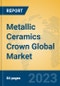 Metallic Ceramics Crown Global Market Insights 2023, Analysis and Forecast to 2028, by Manufacturers, Regions, Technology, Application, Product Type - Product Thumbnail Image