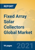 Fixed Array Solar Collectors Global Market Insights 2021, Analysis and Forecast to 2026, by Manufacturers, Regions, Technology, Application, Product Type- Product Image