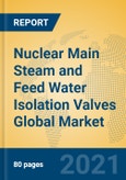 Nuclear Main Steam and Feed Water Isolation Valves Global Market Insights 2021, Analysis and Forecast to 2026, by Manufacturers, Regions, Technology, Application, Product Type- Product Image