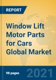 Window Lift Motor Parts for Cars Global Market Insights 2021, Analysis and Forecast to 2026, by Manufacturers, Regions, Technology, Application, Product Type- Product Image