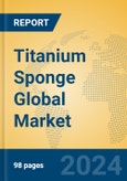 Titanium Sponge Global Market Insights 2024, Analysis and Forecast to 2029, by Market Participants, Regions, Technology, Product Type- Product Image