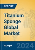 Titanium Sponge Global Market Insights 2024, Analysis and Forecast to 2029, by Market Participants, Regions, Technology, Product Type- Product Image