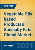 Vegetable Oils based Products& Specialty Fats Global Market Insights 2021, Analysis and Forecast to 2026, by Manufacturers, Regions, Technology, Application, Product Type- Product Image