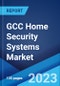 GCC Home Security Systems Market: Industry Trends, Share, Size, Growth, Opportunity And Forecast 2023-2028 - Product Image