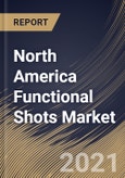 North America Functional Shots Market By Product, By Distribution Channel, By Country, Growth Potential, Industry Analysis Report and Forecast, 2021 - 2027- Product Image