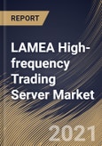 LAMEA High-frequency Trading Server Market By Application, By Processor, By Form Factor, By Country, Growth Potential, Industry Analysis Report and Forecast, 2021 - 2027- Product Image