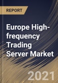 Europe High-frequency Trading Server Market By Application, By Processor, By Form Factor, By Country, Growth Potential, Industry Analysis Report and Forecast, 2021 - 2027- Product Image