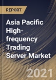 Asia Pacific High-frequency Trading Server Market By Application, By Processor, By Form Factor, By Country, Growth Potential, Industry Analysis Report and Forecast, 2021 - 2027- Product Image