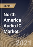 North America Audio IC Market By IC Type, By Application, By Country, Growth Potential, Industry Analysis Report and Forecast, 2021 - 2027- Product Image