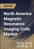 North America Magnetic Resonance Imaging Coils Market By Application, By Type, By End-Use, By Country, Growth Potential, Industry Analysis Report and Forecast, 2021 - 2027- Product Image