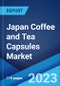 Japan Coffee and Tea Capsules Market: Industry Trends, Share, Size, Growth, Opportunity and Forecast 2023-2028 - Product Image