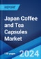 Japan Coffee and Tea Capsules Market: Industry Trends, Share, Size, Growth, Opportunity and Forecast 2024-2032 - Product Image