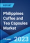 Philippines Coffee and Tea Capsules Market: Industry Trends, Share, Size, Growth, Opportunity and Forecast 2023-2028 - Product Image