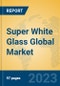 Super White Glass Global Market Insights 2023, Analysis and Forecast to 2028, by Manufacturers, Regions, Technology, Application, Product Type - Product Image