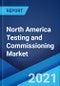 North America Testing and Commissioning Market: Industry Trends, Share, Size, Growth, Opportunity and Forecast 2021-2026 - Product Image