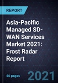 Asia-Pacific Managed SD-WAN Services Market 2021: Frost Radar Report- Product Image