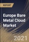 Europe Bare Metal Cloud Market By Organization Size, By Service Type, By Industry Vertical, By Country, Growth Potential, Industry Analysis Report and Forecast, 2021 - 2027 - Product Thumbnail Image