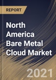 North America Bare Metal Cloud Market By Organization Size, By Service Type, By Industry Vertical, By Country, Growth Potential, Industry Analysis Report and Forecast, 2021 - 2027- Product Image