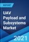 UAV Payload and Subsystems Market: Global Industry Trends, Share, Size, Growth, Opportunity and Forecast 2021-2026 - Product Image