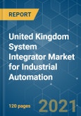 United Kingdom System Integrator Market for Industrial Automation - Growth, Trends, COVID-19 Impact, and Forecasts (2021 - 2026)- Product Image