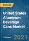 United States Aluminum Beverage Cans Market - Growth, Trends, COVID-19 Impact, Forecast (2021 - 2026) - Product Image