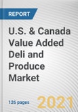 U.S. & Canada Value Added Deli and Produce Market by Type, and Sales Channel: Opportunity Analysis and Industry Forecast, 2021-2027- Product Image