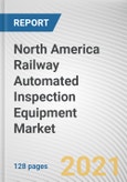 North America Railway Automated Inspection Equipment Market by Inspection System, Offering, and Inspection Vehicle: Opportunity Analysis and Industry Forecast, 2020-2027- Product Image