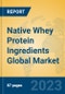 Native Whey Protein Ingredients Global Market Insights 2023, Analysis and Forecast to 2028, by Manufacturers, Regions, Technology, Product Type - Product Image