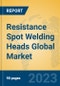 Resistance Spot Welding Heads Global Market Insights 2023, Analysis and Forecast to 2028, by Manufacturers, Regions, Technology, Product Type - Product Image