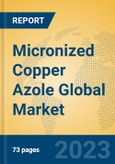 Micronized Copper Azole Global Market Insights 2023, Analysis and Forecast to 2028, by Manufacturers, Regions, Technology, Application, Product Type- Product Image